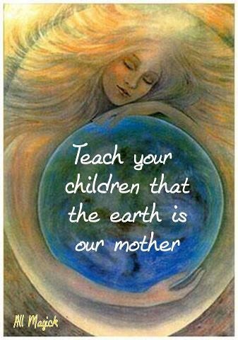 TeachYourChildrenMotherEarth